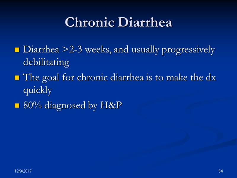 12/9/2017 54 Chronic Diarrhea Diarrhea >2-3 weeks, and usually progressively debilitating The goal for
